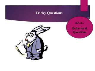 Tricky Questions
a.k.a..
Behavioral
Questions
 