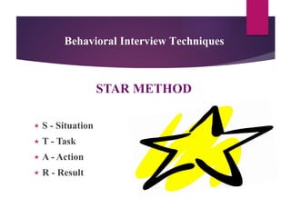 Behavioral Interview Techniques
 S - Situation
 T - Task
 A - Action
 R - Result
STAR METHOD
 