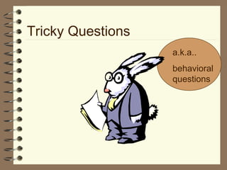 Tricky Questions
a.k.a..
behavioral
questions
 