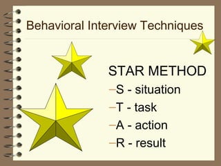 Behavioral Interview Techniques
STAR METHOD
–S - situation
–T - task
–A - action
–R - result
 