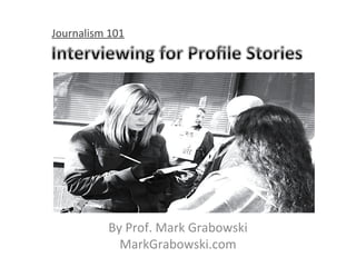 Journalism 101 
By Prof. Mark Grabowski 
MarkGrabowski.com 
 