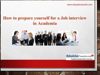 How to prepare yourself for a Job interview
in Academia
www.edujobscanada.com
 