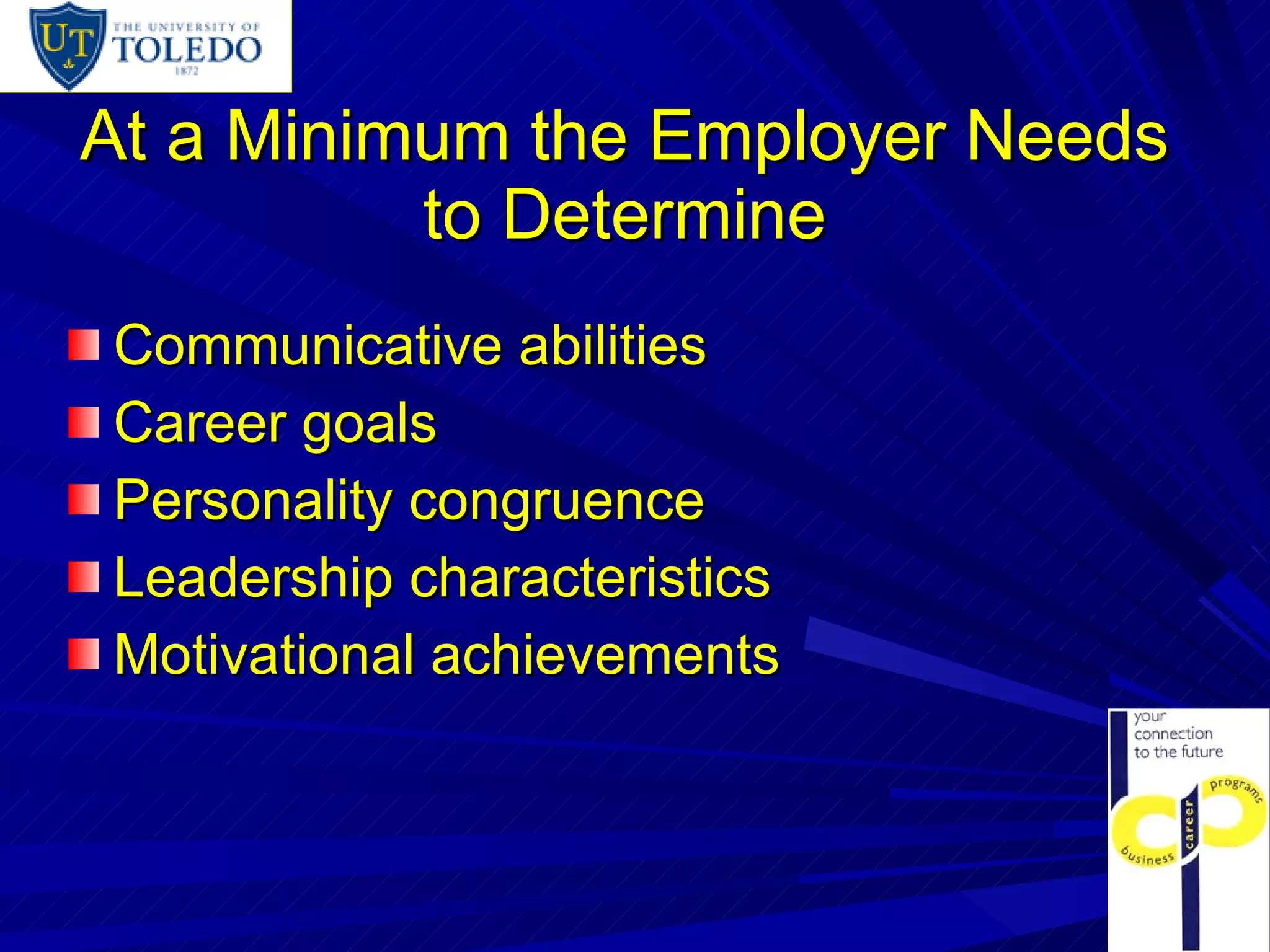 At a Minimum the Employer Needs to Determine Communicative abilities Career goals Personality congruence Leadership characteristics Motivational achievements 