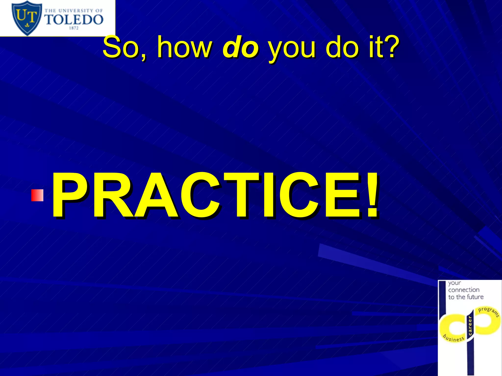 So, how  do  you do it? PRACTICE! 