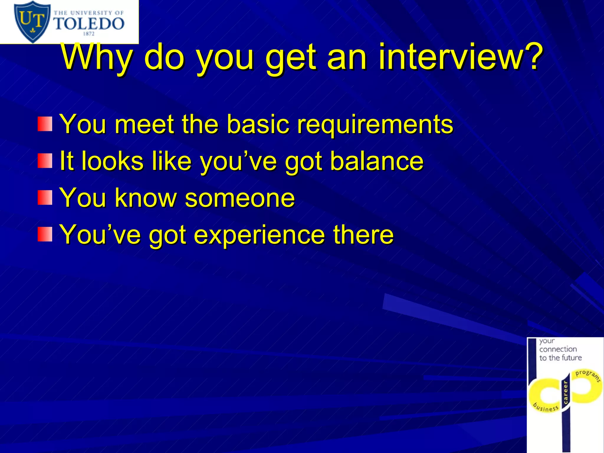 Why do you get an interview? You meet the basic requirements It looks like you’ve got balance You know someone You’ve got experience there 