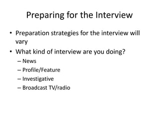Preparing for the Interview 
• Preparation strategies for the interview will 
vary 
• What kind of interview are you doing...