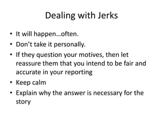 Dealing with Jerks 
• It will happen…often. 
• Don’t take it personally. 
• If they question your motives, then let 
reass...