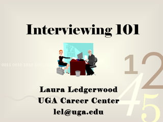 Interviewing 101 Laura Ledgerwood UGA Career Center [email_address] 