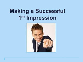 Making a Successful
  1st Impression
 