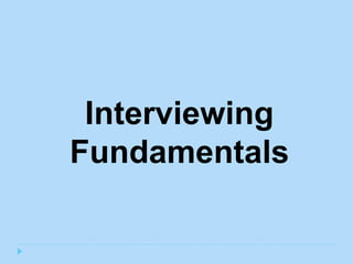 Interviewing
Fundamentals
 