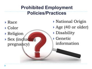 Prohibited Employment
          Policies/Practices
 Race                National Origin
 Color               Age (40 or older)

 Religion            Disability

 Sex (including      Genetic
  pregnancy)           information
 