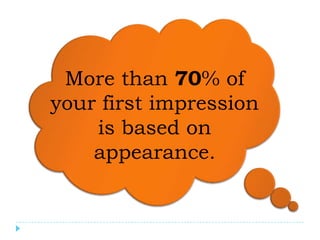 More than 70% of
your first impression
    is based on
    appearance.
 