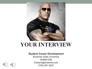 YOUR INTERVIEW
Student Career Development
Shawnee State University
ADMIN 036
Careers@shawnee.edu
(740) 351-3027
 