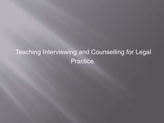 Teaching Interviewing and Counselling for Legal 
Practice. 
 
