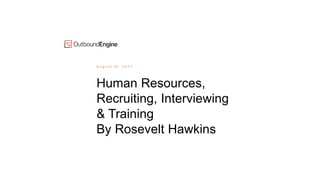 A u g u s t 21 , 2 0 1 7
Human Resources,
Recruiting, Interviewing
& Training
By Rosevelt Hawkins
 