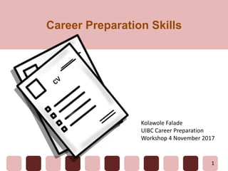 Career Preparation Skills
1
Kolawole Falade
UIBC Career Preparation
Workshop 4 November 2017
 