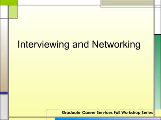 Interviewing and Networking




         Graduate Career Services Fall Workshop Series
 