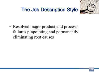 The Job Description Style Resolved major product and process failures pinpointing and permanently eliminating root causes 