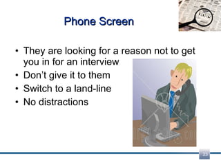 Phone Screen They are looking for a reason not to get you in for an interview Don’t give it to them Switch to a land-line No distractions 