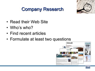 Company Research Read their Web Site Who’s who? Find recent articles Formulate at least two questions 