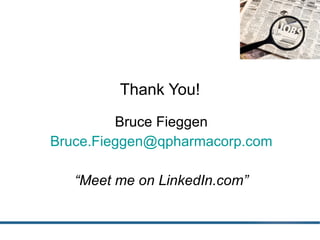 Thank You! Bruce Fieggen [email_address] “ Meet me on LinkedIn.com” 