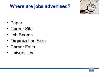 Where are jobs advertised? Paper Career Site Job Boards Organization Sites Career Fairs  Universities 