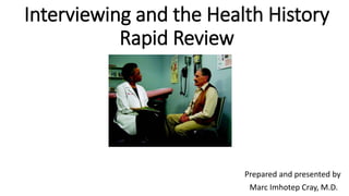 Interviewing and the Health History
Rapid Review
Prepared and presented by
Marc Imhotep Cray, M.D.1
 