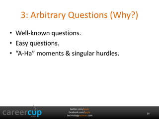 twitter.com/gayle
facebook.com/gayle
technologywoman.com
3: Arbitrary Questions (Why?)
• Well-known questions.
• Easy questions.
• “A-Ha” moments & singular hurdles.
14
 