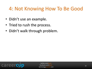 twitter.com/gayle
facebook.com/gayle
technologywoman.com
4: Not Knowing How To Be Good
• Didn’t use an example.
• Tried to rush the process.
• Didn’t walk through problem.
15
 