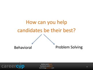 twitter.com/gayle
facebook.com/gayle
technologywoman.com
How can you help
candidates be their best?
4
Behavioral Problem Solving
 