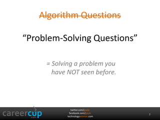 twitter.com/gayle
facebook.com/gayle
technologywoman.com
Algorithm Questions
“Problem-Solving Questions”
= Solving a problem you
have NOT seen before.
7
 