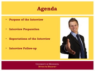 Agenda
• Purpose of the Interview


• Interview Preparation


• Expectations of the Interview


• Interview Follow-up
 