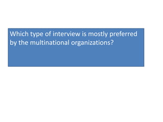 Which type of interview is mostly preferred
by the multinational organizations?
 
