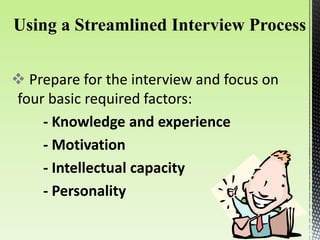  Prepare for the interview and focus on
four basic required factors:
- Knowledge and experience
- Motivation
- Intellectual capacity
- Personality
 