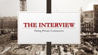 THE INTERVIEW
Hiring Private Contractors
 
