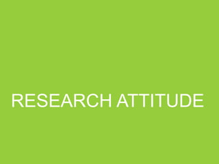 RESEARCH ATTITUDE
 