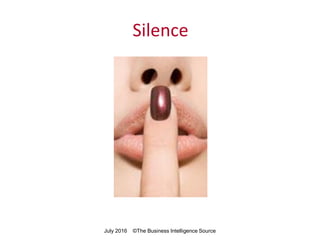 Silence
July 2016 ©The Business Intelligence Source
 