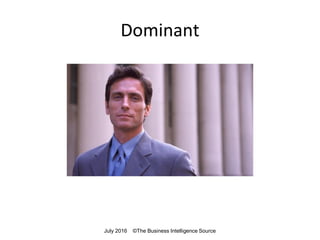 Dominant
July 2016 ©The Business Intelligence Source
 