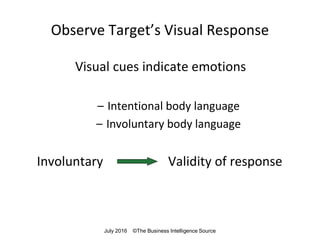 Observe Target’s Visual Response
Visual cues indicate emotions
– Intentional body language
– Involuntary body language
Inv...
