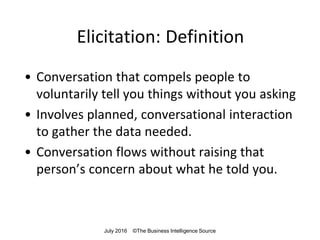 Elicitation: Definition
• Conversation that compels people to
voluntarily tell you things without you asking
• Involves pl...