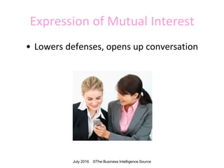 Expression of Mutual Interest
• Lowers defenses, opens up conversation
July 2016 ©The Business Intelligence Source
 