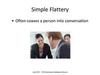 Simple Flattery
• Often coaxes a person into conversation
July 2016 ©The Business Intelligence Source
 