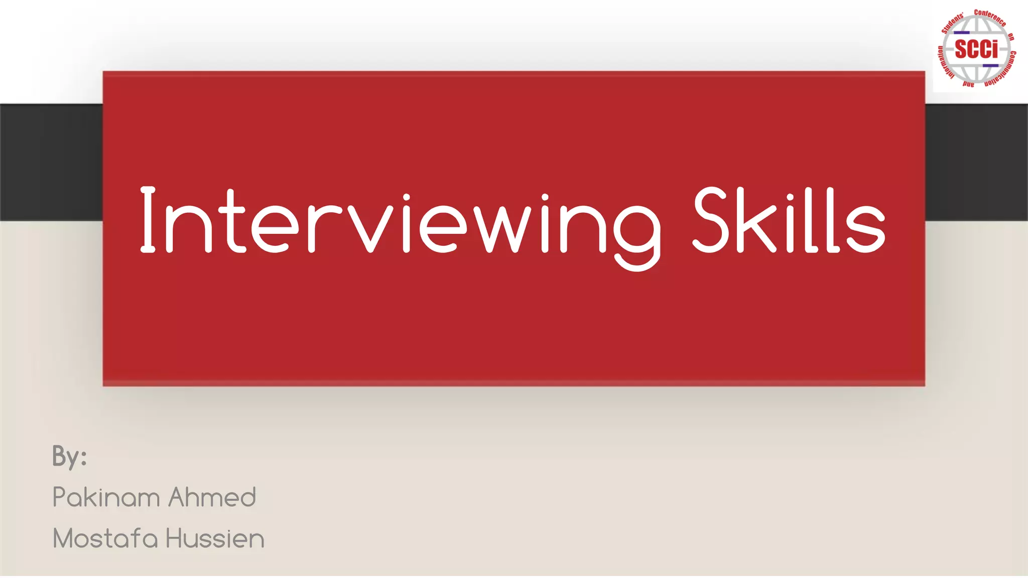 Interviewing Skills

By:
Pakinam Ahmed
Mostafa Hussien
 