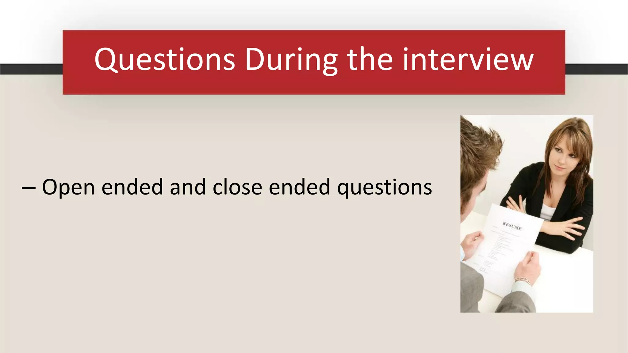 Questions During the interview


– Open ended and close ended questions
 