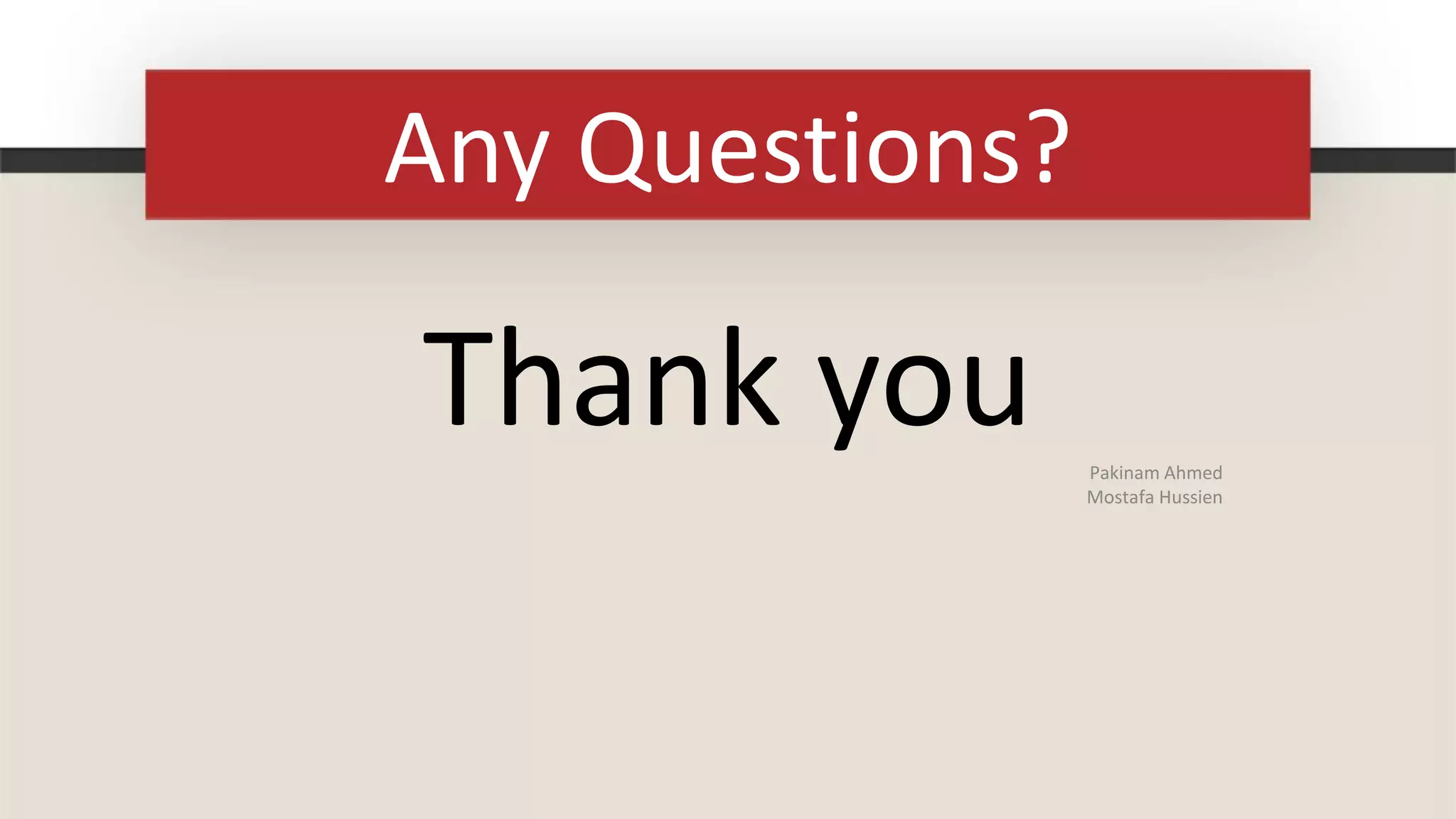 Any Questions?

Thank you        Pakinam Ahmed
                 Mostafa Hussien
 