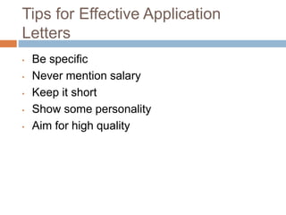 Tips for Effective Application
Letters
• Be specific
• Never mention salary
• Keep it short
• Show some personality
• Aim for high quality
 