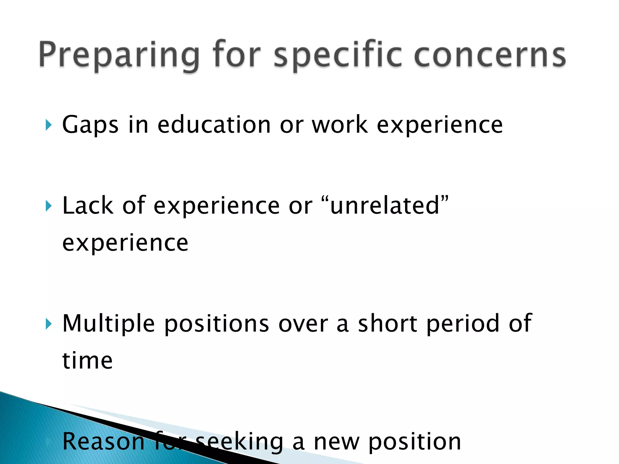 Gaps in education or work experience Lack of experience or “unrelated” experience Multiple positions over a short period of time Reason for seeking a new position 