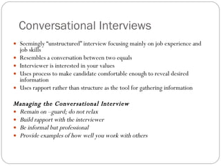 Conversational Interviews <ul><li>Seemingly “unstructured” interview focusing mainly on job experience and job skills </li...
