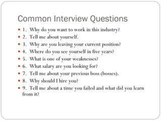 Common Interview Questions <ul><li>1.  Why do you want to work in this industry? </li></ul><ul><li>2.  Tell me about yours...