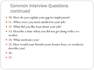 Common Interview Questions continued <ul><li>10. How do you explain your gap in employment? </li></ul><ul><li>11. When wer...